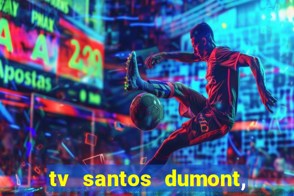 tv santos dumont, 431, centro